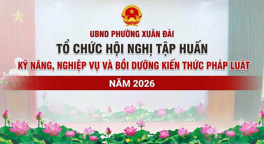 UBND PHƯỜNG XUÂN ĐÀI TỔ CHỨC HỘI NGHỊ TẬP HUẤN KỸ NĂNG, NGHIỆP VỤ VÀ BỒI DƯỠNG KIẾN THỨC PHÁP LUẬT NĂM 2026